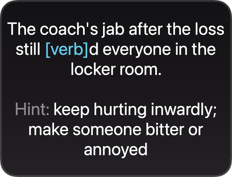 A Lexi clue exactly as it appears in-game: 'The coach's jab after the loss still [verb]d everyone in the locker room.' Hint: keep hurting inwardly; make someone bitter or annoyed.